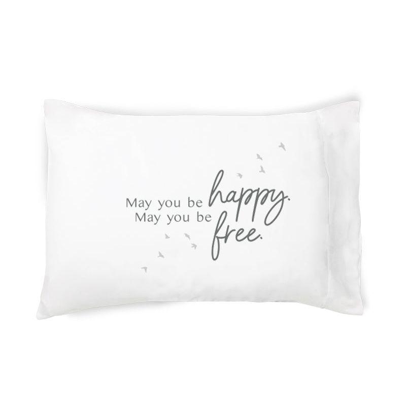 May You be Happy/ Free- Pillowcase
